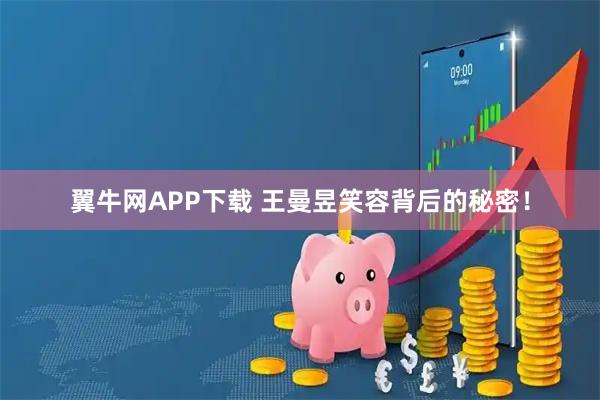 翼牛网APP下载 王曼昱笑容背后的秘密！