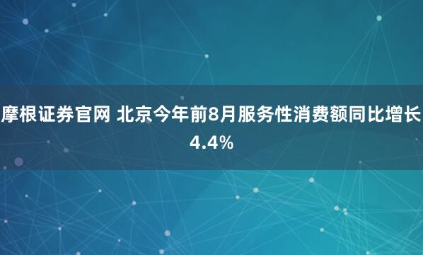 摩根证券官网 北京今年前8月服务性消费额同比增长4.4%
