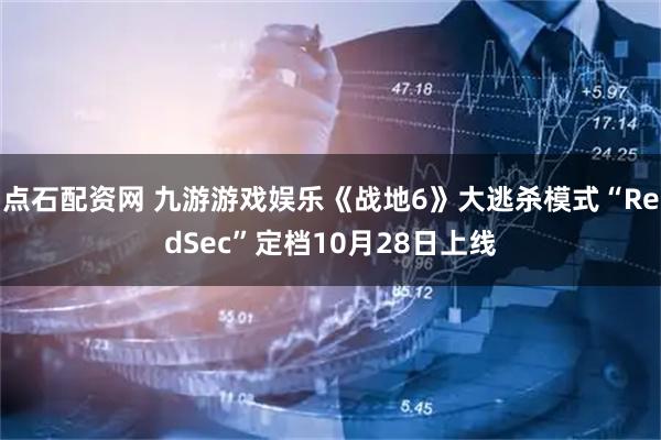 点石配资网 九游游戏娱乐《战地6》大逃杀模式“RedSec”定档10月28日上线