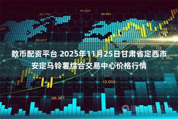 数币配资平台 2025年11月25日甘肃省定西市安定马铃薯综合交易中心价格行情